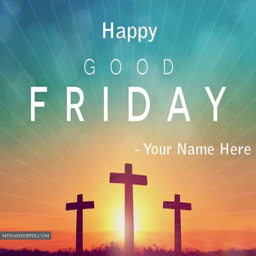 Happy Good Friday Name Wishes Pictures Online Edit