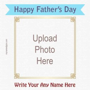 2023 Happy Father’s Day Photo And Name Wishes Card Maker