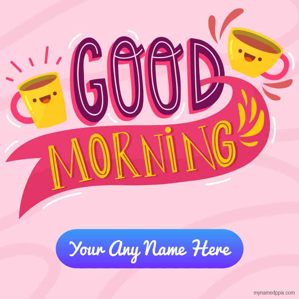 Best Good Morning Wishes Pictures Editable My Name Writing_1000X1000